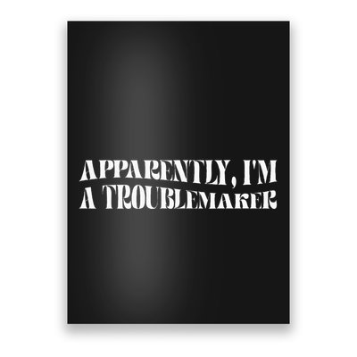 Trouble Maker Apparently IM A Troublemaker Funny Sarcastic Poster