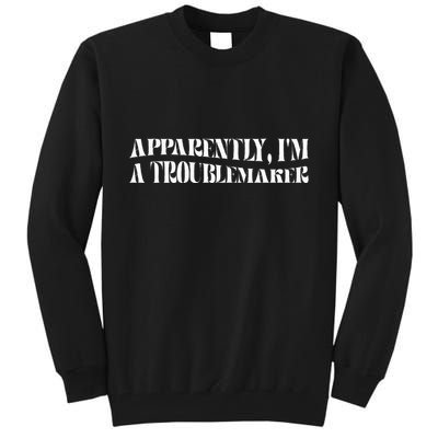 Trouble Maker Apparently IM A Troublemaker Funny Sarcastic Tall Sweatshirt