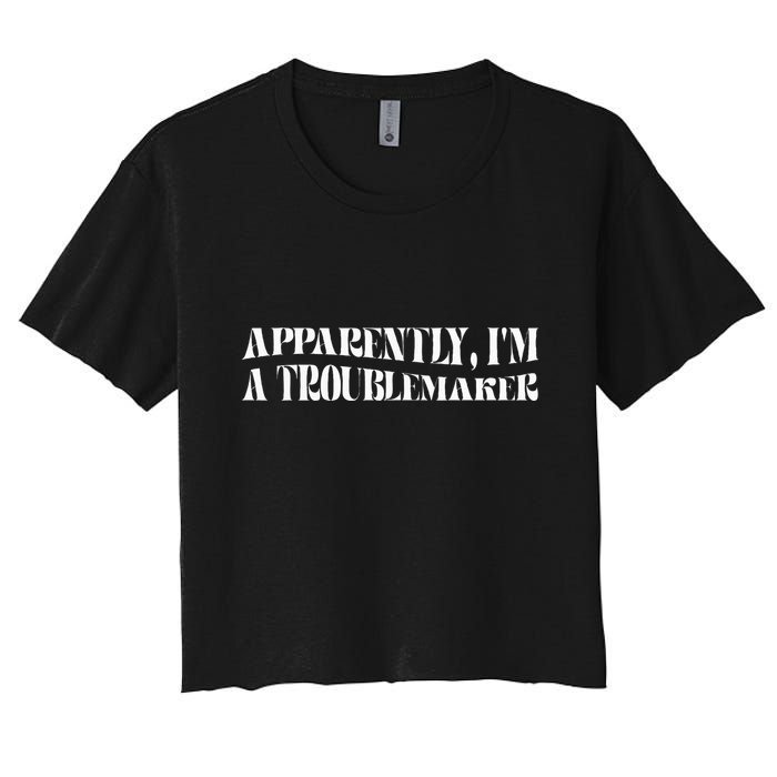 Trouble Maker Apparently IM A Troublemaker Funny Sarcastic Crop Top