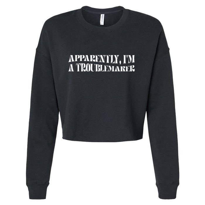 Trouble Maker Apparently IM A Troublemaker Funny Sarcastic Cropped Pullover Crew