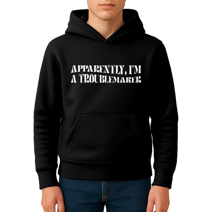 Trouble Maker Apparently IM A Troublemaker Funny Sarcastic Kids Hoodie
