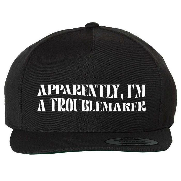 Trouble Maker Apparently IM A Troublemaker Funny Sarcastic Wool Snapback Cap