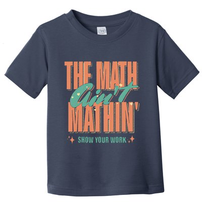 The Math AinT Mathin Show Your Work Back To School Toddler T-Shirt