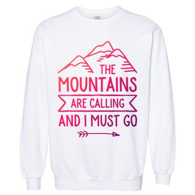 The Mountains Are Calling And I Must Go Cool Gift Garment-Dyed Sweatshirt