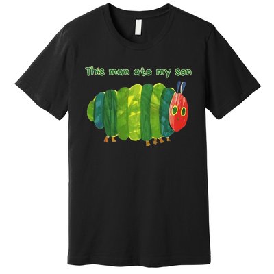 This Man Ate My Son Hungry Caterpillar Meme Ironic Silly Premium T-Shirt