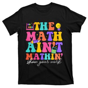 The Math AinT Mathin Math Teachers Teacher Crew T-Shirt