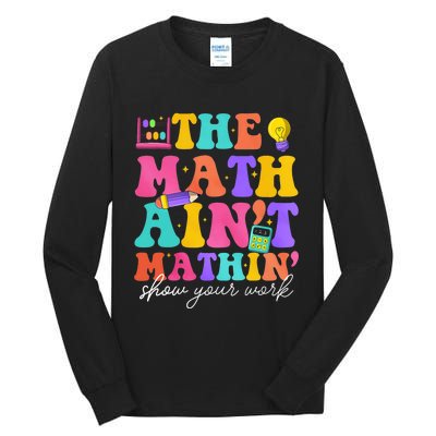 The Math AinT Mathin Math Teachers Teacher Crew Tall Long Sleeve T-Shirt