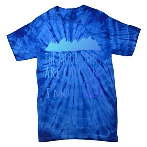 The Mountains Are Calling And I Must Go Great Gift Tie-Dye T-Shirt