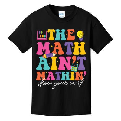 The Math Aint Mathin Math Teachers Teacher Crew Kids T-Shirt