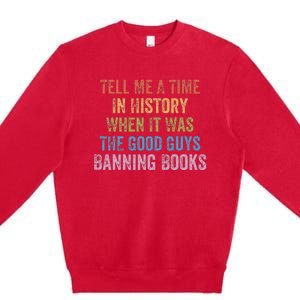 Tell Me A Time In History When It Was Good Guys Banning Book Premium Crewneck Sweatshirt