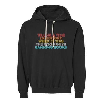 Tell Me A Time In History When It Was The Good Guys Banning Books Garment-Dyed Fleece Hoodie