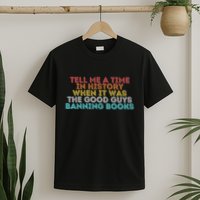 Tell Me A Time In History When It Was The Good Guys Banning Books T-Shirt