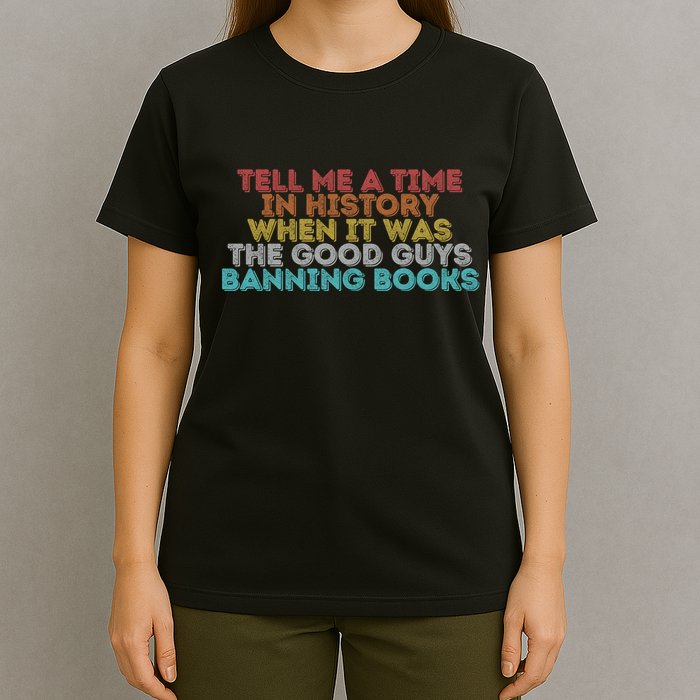 Tell Me A Time In History When It Was The Good Guys Banning Books T-Shirt