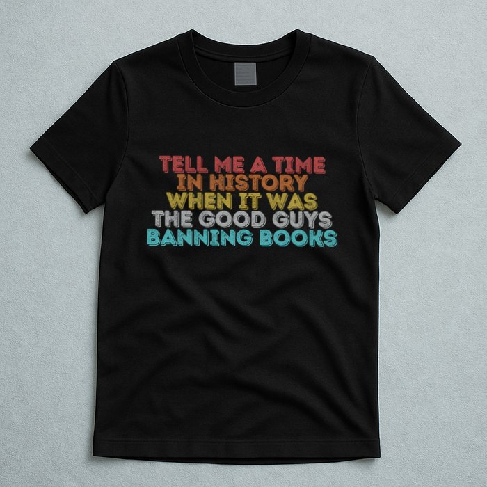 Tell Me A Time In History When It Was The Good Guys Banning Books T-Shirt