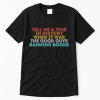 Tell Me A Time In History When It Was The Good Guys Banning Books Tall T-Shirt