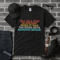Tell Me A Time In History When It Was The Good Guys Banning Books Tall T-Shirt