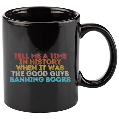 Tell Me A Time In History When It Was The Good Guys Banning Books 11oz C Handle Ceramic Mug