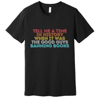 Tell Me A Time In History When It Was The Good Guys Banning Books Premium T-Shirt