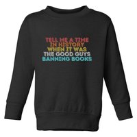 Tell Me A Time In History When It Was The Good Guys Banning Books Toddler Sweatshirt