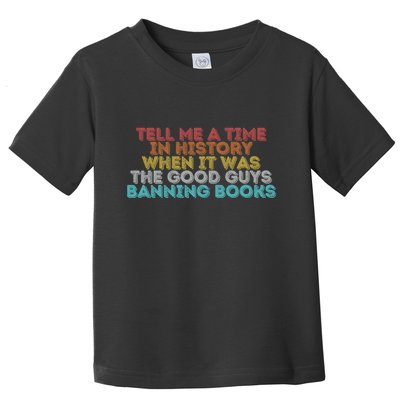 Tell Me A Time In History When It Was The Good Guys Banning Books Toddler T-Shirt