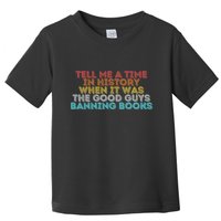 Tell Me A Time In History When It Was The Good Guys Banning Books Toddler T-Shirt
