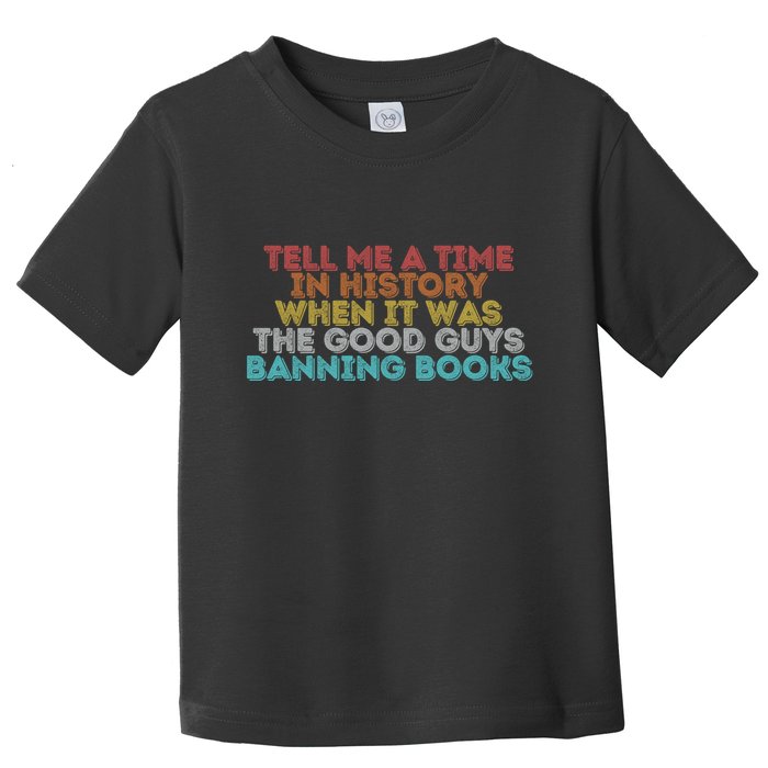 Tell Me A Time In History When It Was The Good Guys Banning Books Toddler T-Shirt