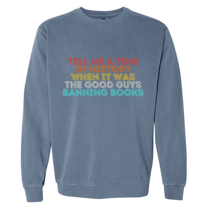 Tell Me A Time In History When It Was The Good Guys Banning Books Garment-Dyed Sweatshirt