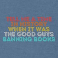 Tell Me A Time In History When It Was The Good Guys Banning Books Garment-Dyed Sweatshirt