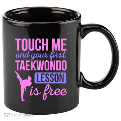 Touch Me And Your First Taekwondo Lesson Is Free Martial Art 11oz C Handle Ceramic Mug