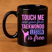 Touch Me And Your First Taekwondo Lesson Is Free Martial Art 11oz C Handle Ceramic Mug