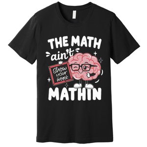 The Math AinT Mathin Funny Math Teacher Premium T-Shirt