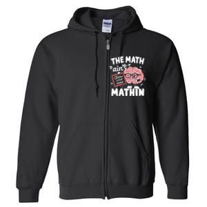 The Math AinT Mathin Funny Math Teacher Full Zip Hoodie