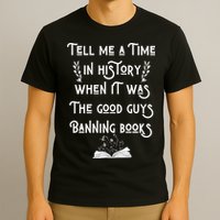 Tell Me A Time In History When It Was Good Guys Banning Book T-Shirt