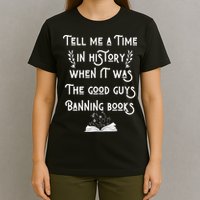 Tell Me A Time In History When It Was Good Guys Banning Book T-Shirt