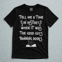 Tell Me A Time In History When It Was Good Guys Banning Book T-Shirt