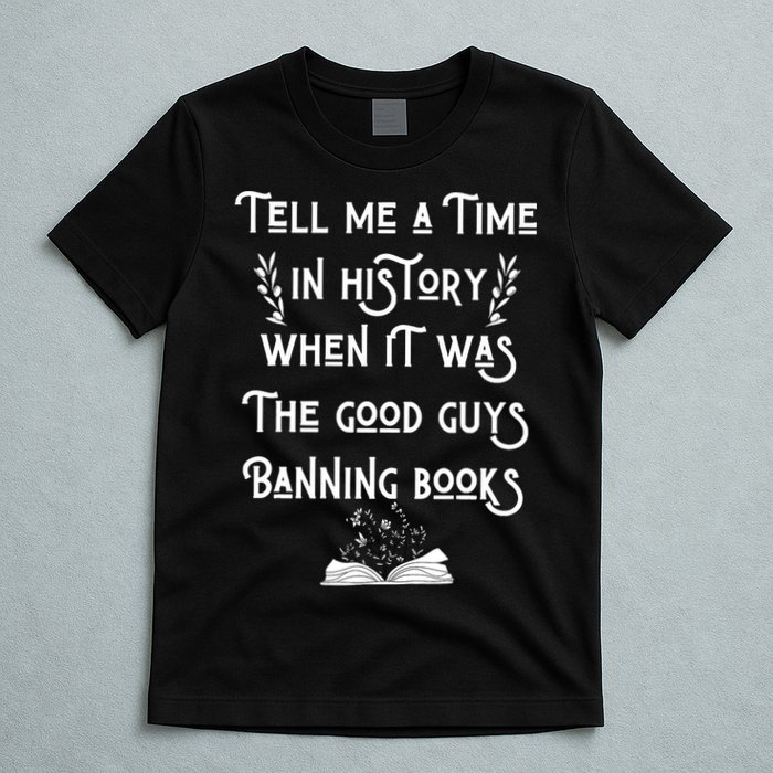 Tell Me A Time In History When It Was Good Guys Banning Book T-Shirt