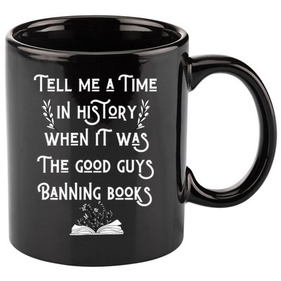 Tell Me A Time In History When It Was Good Guys Banning Book 11oz C Handle Ceramic Mug