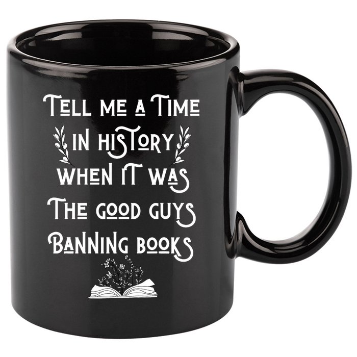 Tell Me A Time In History When It Was Good Guys Banning Book 11oz C Handle Ceramic Mug