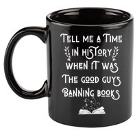 Tell Me A Time In History When It Was Good Guys Banning Book 11oz C Handle Ceramic Mug