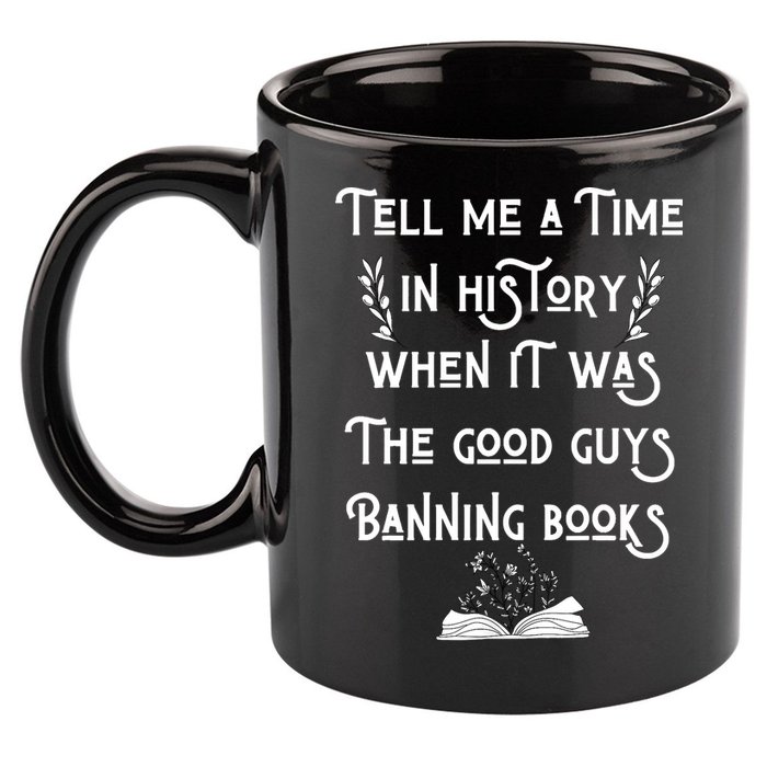 Tell Me A Time In History When It Was Good Guys Banning Book 11oz C Handle Ceramic Mug