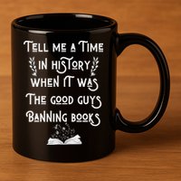 Tell Me A Time In History When It Was Good Guys Banning Book 11oz C Handle Ceramic Mug