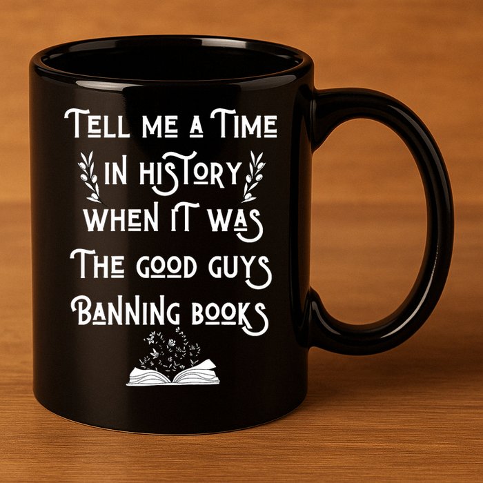 Tell Me A Time In History When It Was Good Guys Banning Book 11oz C Handle Ceramic Mug