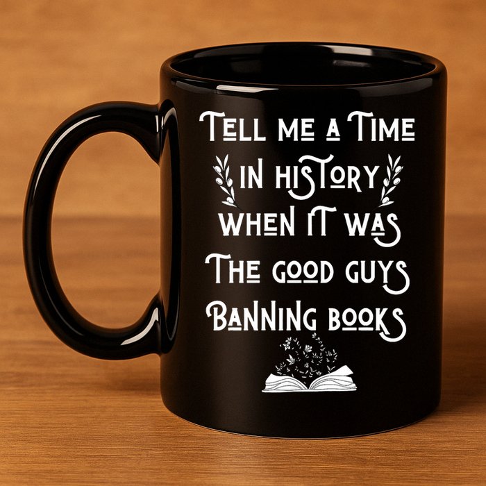 Tell Me A Time In History When It Was Good Guys Banning Book 11oz C Handle Ceramic Mug