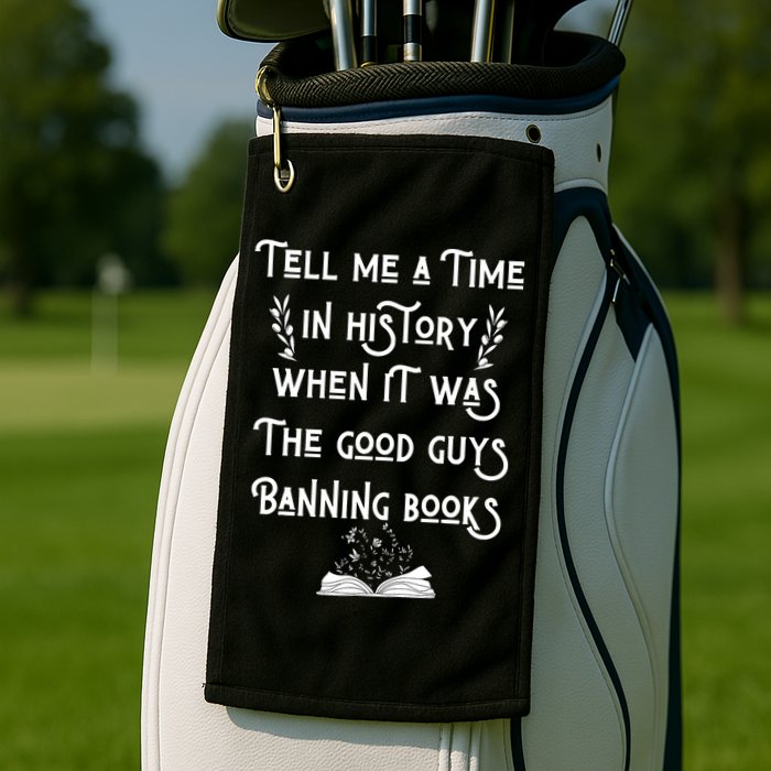 Tell Me A Time In History When It Was Good Guys Banning Book Golf Towel