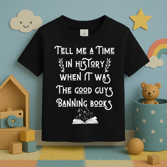 Tell Me A Time In History When It Was Good Guys Banning Book Toddler T-Shirt