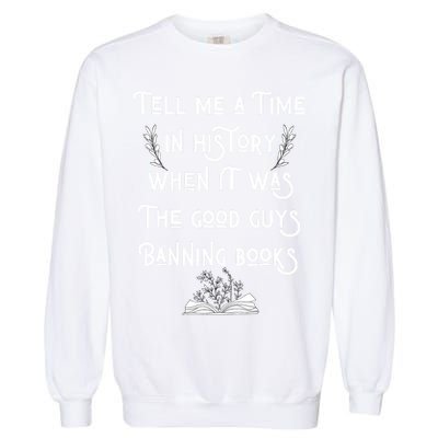 Tell Me A Time In History When It Was Good Guys Banning Book Garment-Dyed Sweatshirt