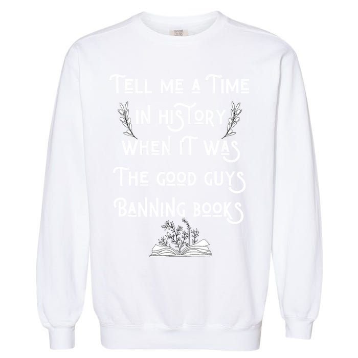Tell Me A Time In History When It Was Good Guys Banning Book Garment-Dyed Sweatshirt