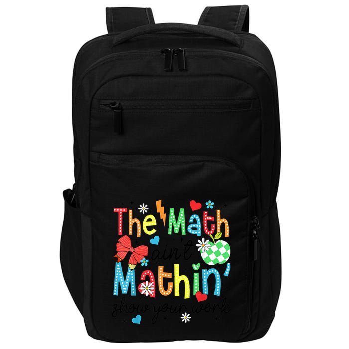 The Math AinT Mathin Show Your Work Impact Tech Backpack