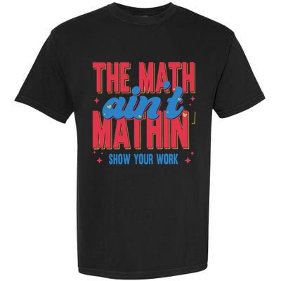 The Math Aint Mathin Meme Show Your Work Math Teacher Garment-Dyed Heavyweight T-Shirt