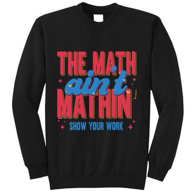 The Math Aint Mathin Meme Show Your Work Math Teacher Sweatshirt